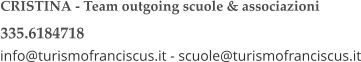 CRISTINA - Team outgoing scuole & associazioni 335.6184718 info@turismofranciscus.it - scuole@turismofranciscus.it